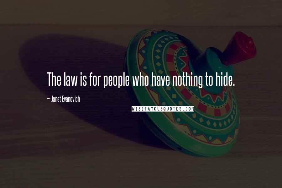 Janet Evanovich Quotes: The law is for people who have nothing to hide.