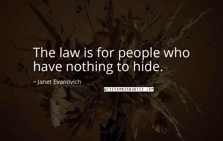 Janet Evanovich Quotes: The law is for people who have nothing to hide.