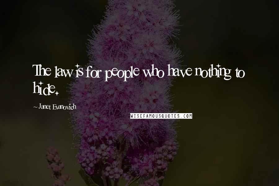 Janet Evanovich Quotes: The law is for people who have nothing to hide.