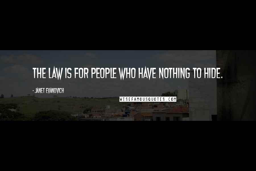 Janet Evanovich Quotes: The law is for people who have nothing to hide.