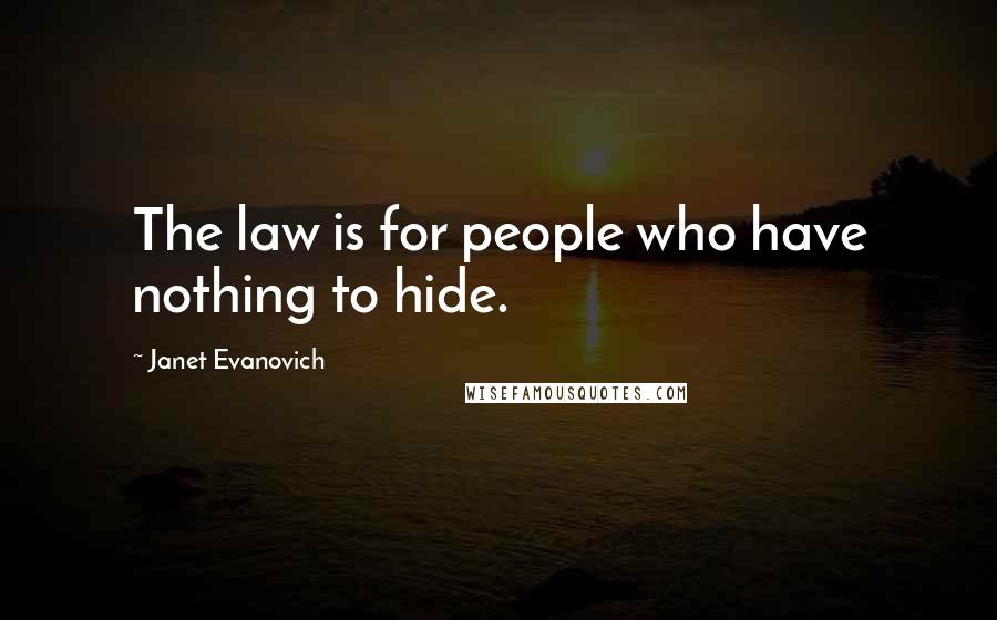 Janet Evanovich Quotes: The law is for people who have nothing to hide.