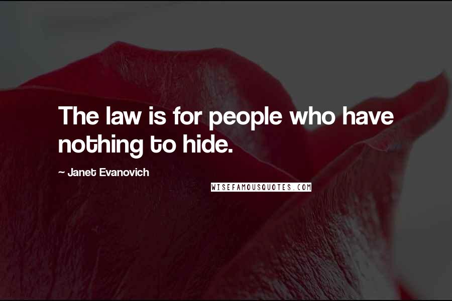 Janet Evanovich Quotes: The law is for people who have nothing to hide.