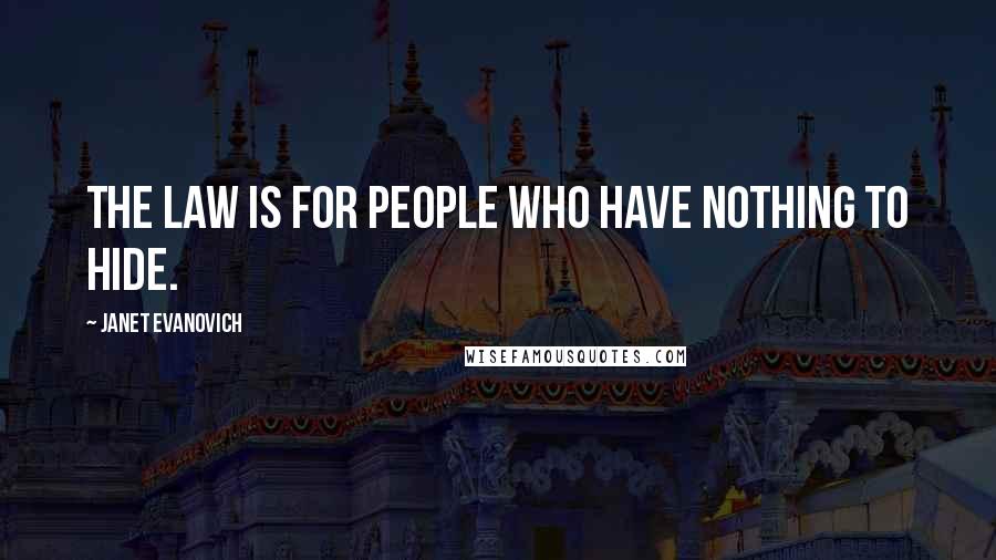 Janet Evanovich Quotes: The law is for people who have nothing to hide.