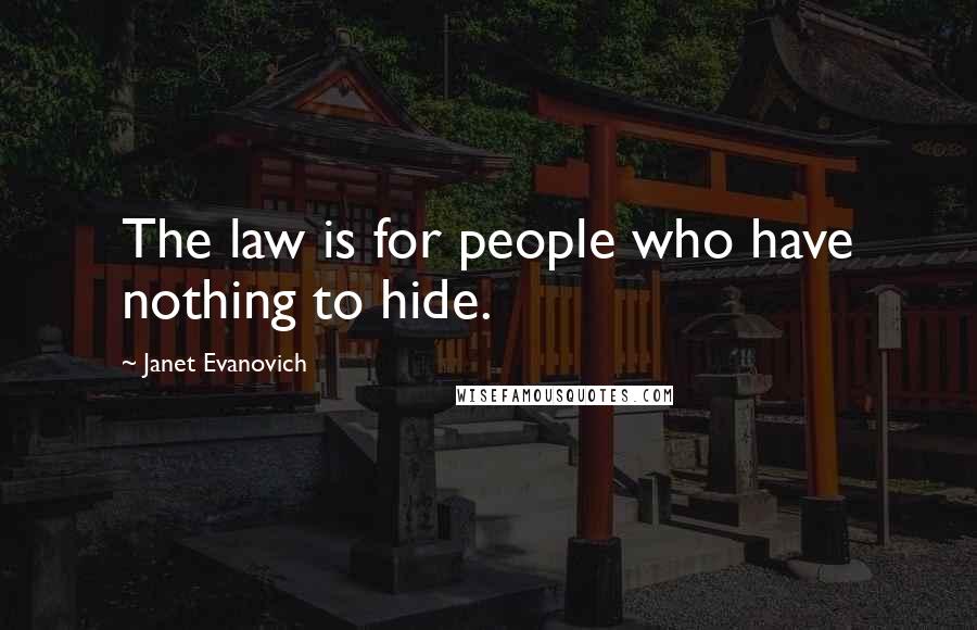 Janet Evanovich Quotes: The law is for people who have nothing to hide.