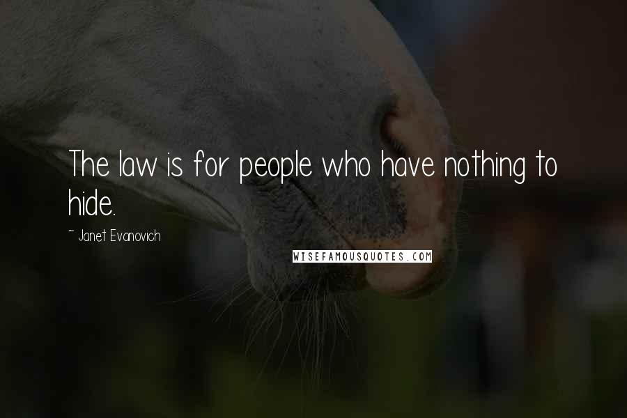 Janet Evanovich Quotes: The law is for people who have nothing to hide.