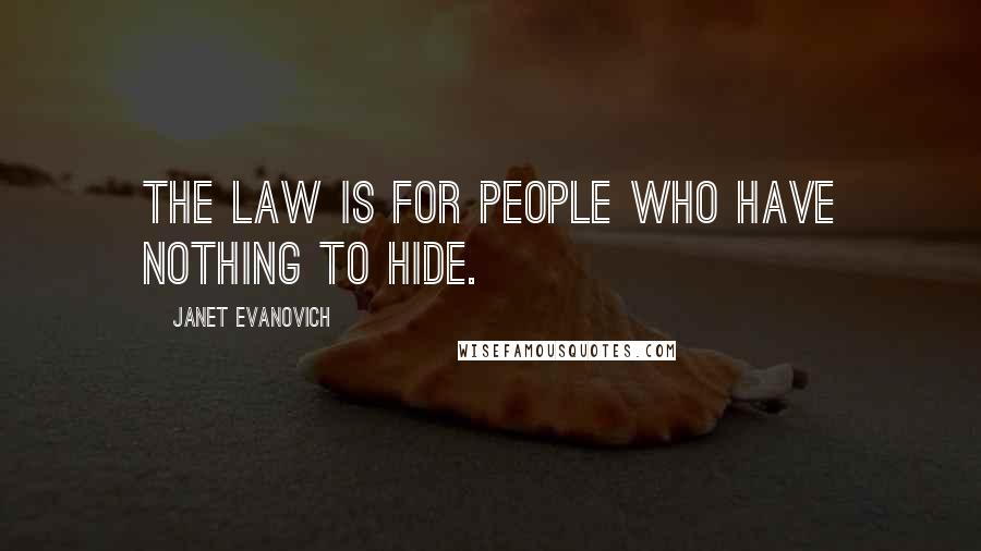 Janet Evanovich Quotes: The law is for people who have nothing to hide.