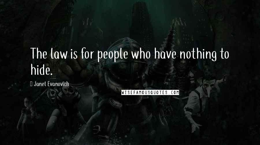 Janet Evanovich Quotes: The law is for people who have nothing to hide.