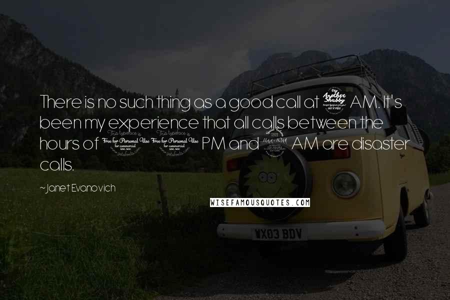 Janet Evanovich Quotes: There is no such thing as a good call at 7 AM. It's been my experience that all calls between the hours of 11 PM and 9 AM are disaster calls.