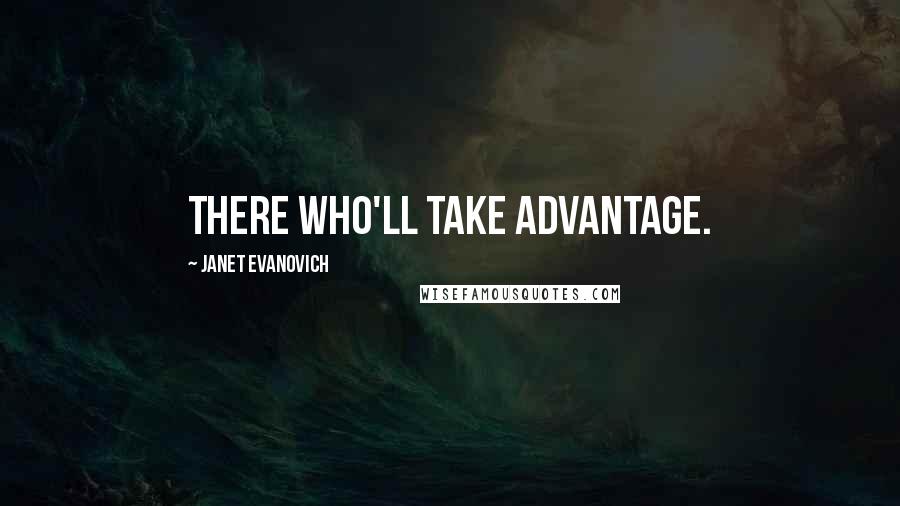 Janet Evanovich Quotes: There who'll take advantage.