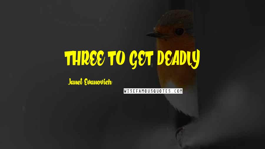 Janet Evanovich Quotes: THREE TO GET DEADLY