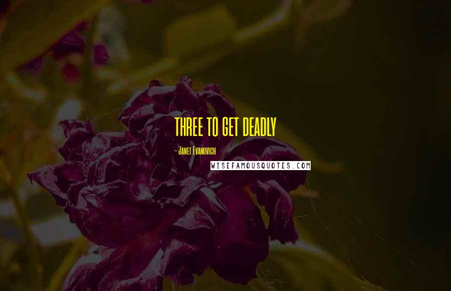 Janet Evanovich Quotes: THREE TO GET DEADLY