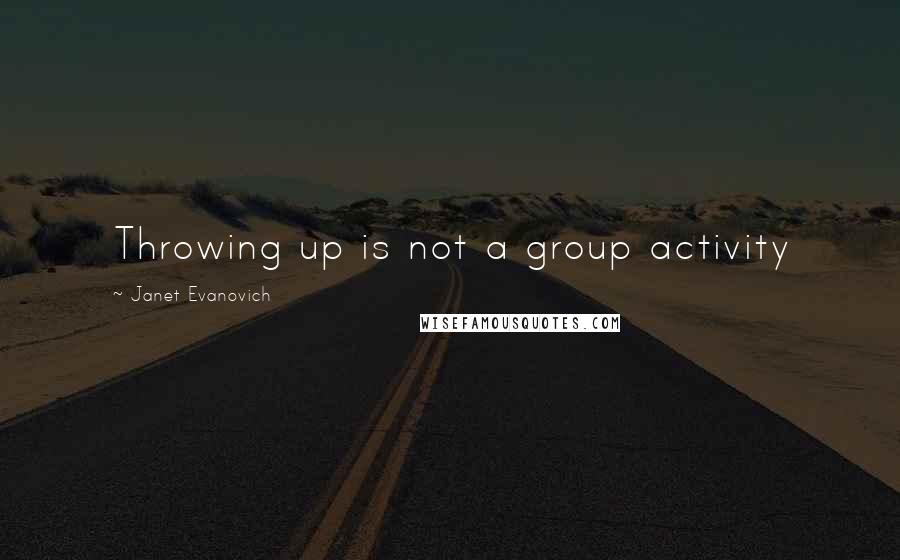 Janet Evanovich Quotes: Throwing up is not a group activity