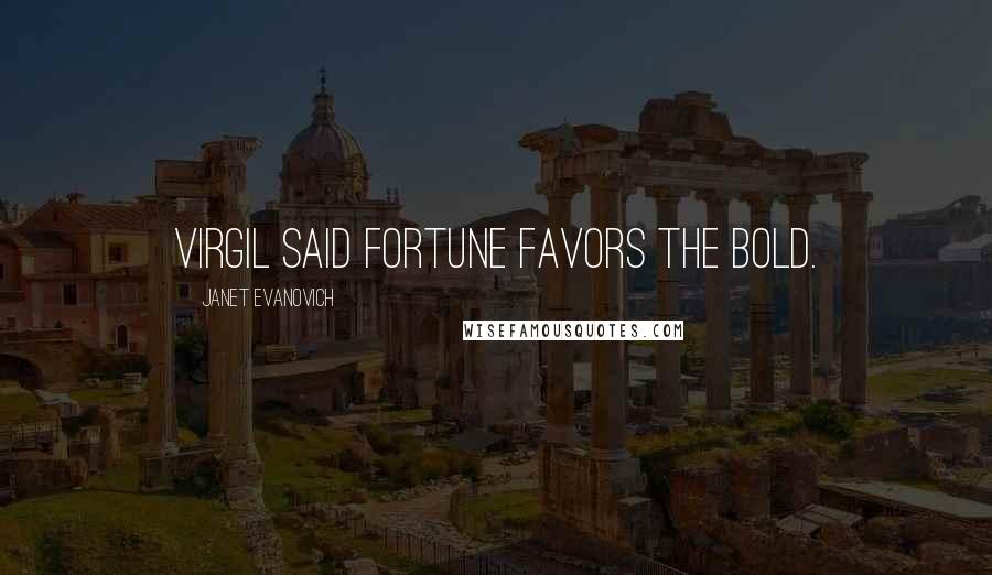 Janet Evanovich Quotes: Virgil said fortune favors the bold.