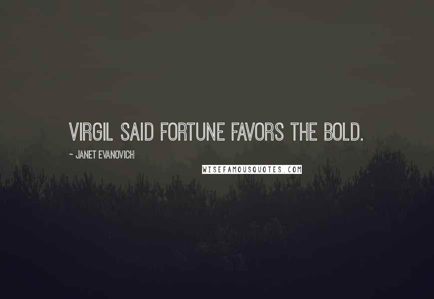 Janet Evanovich Quotes: Virgil said fortune favors the bold.