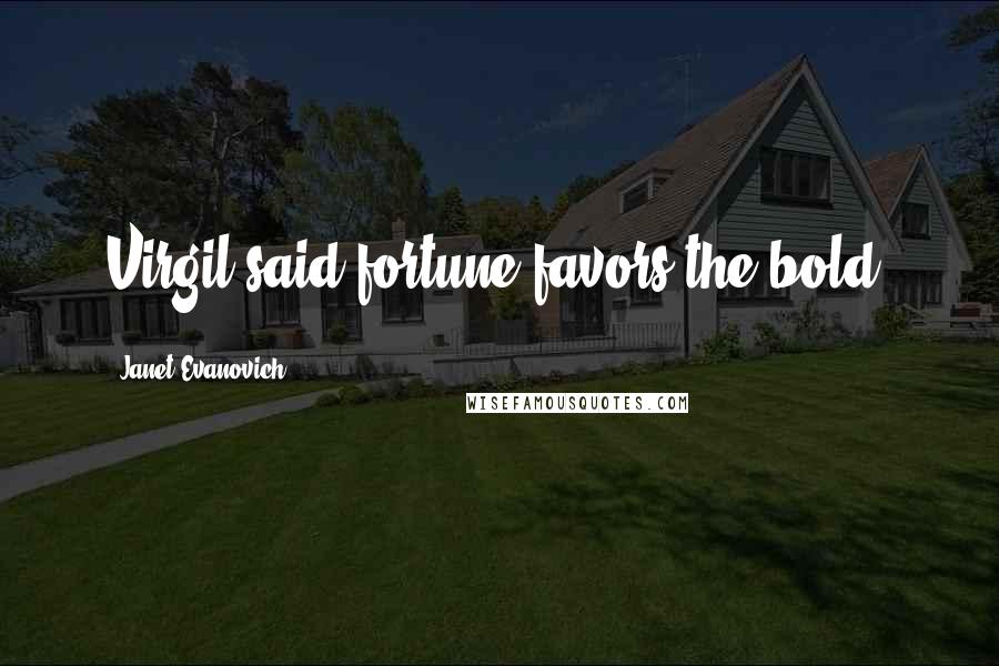 Janet Evanovich Quotes: Virgil said fortune favors the bold.