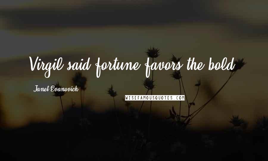 Janet Evanovich Quotes: Virgil said fortune favors the bold.