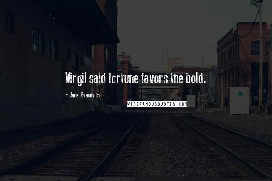Janet Evanovich Quotes: Virgil said fortune favors the bold.