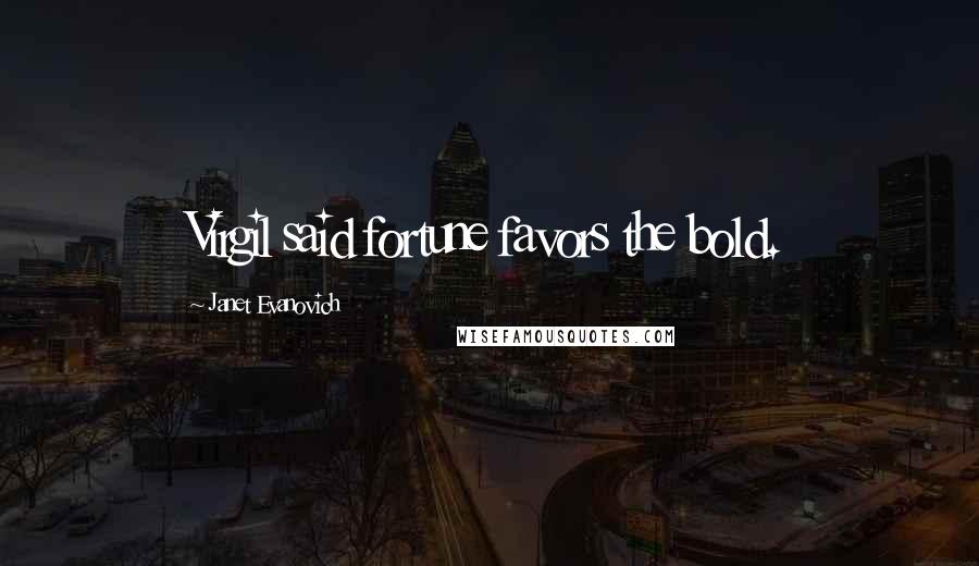 Janet Evanovich Quotes: Virgil said fortune favors the bold.