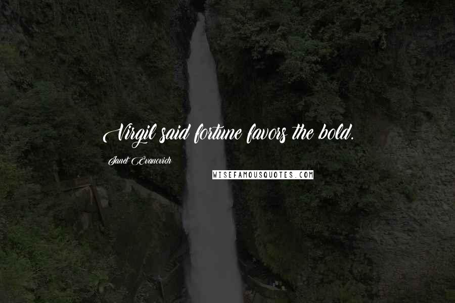 Janet Evanovich Quotes: Virgil said fortune favors the bold.
