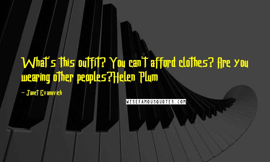 Janet Evanovich Quotes: What's this outfit? You can't afford clothes? Are you wearing other peoples?Helen Plum