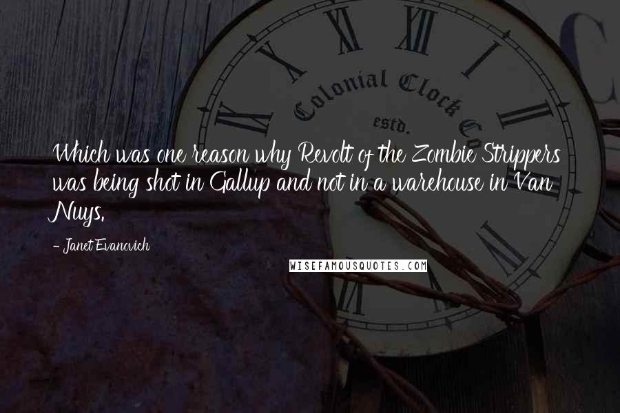 Janet Evanovich Quotes: Which was one reason why Revolt of the Zombie Strippers was being shot in Gallup and not in a warehouse in Van Nuys.