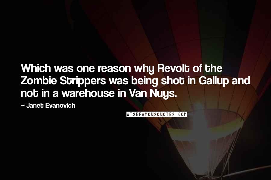 Janet Evanovich Quotes: Which was one reason why Revolt of the Zombie Strippers was being shot in Gallup and not in a warehouse in Van Nuys.