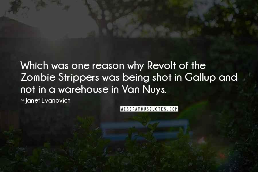 Janet Evanovich Quotes: Which was one reason why Revolt of the Zombie Strippers was being shot in Gallup and not in a warehouse in Van Nuys.