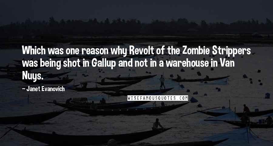 Janet Evanovich Quotes: Which was one reason why Revolt of the Zombie Strippers was being shot in Gallup and not in a warehouse in Van Nuys.