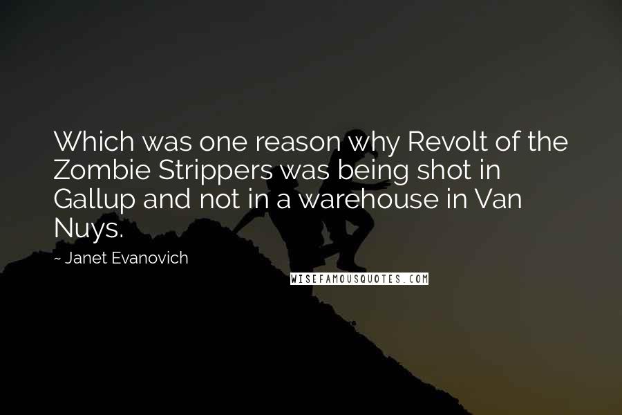 Janet Evanovich Quotes: Which was one reason why Revolt of the Zombie Strippers was being shot in Gallup and not in a warehouse in Van Nuys.