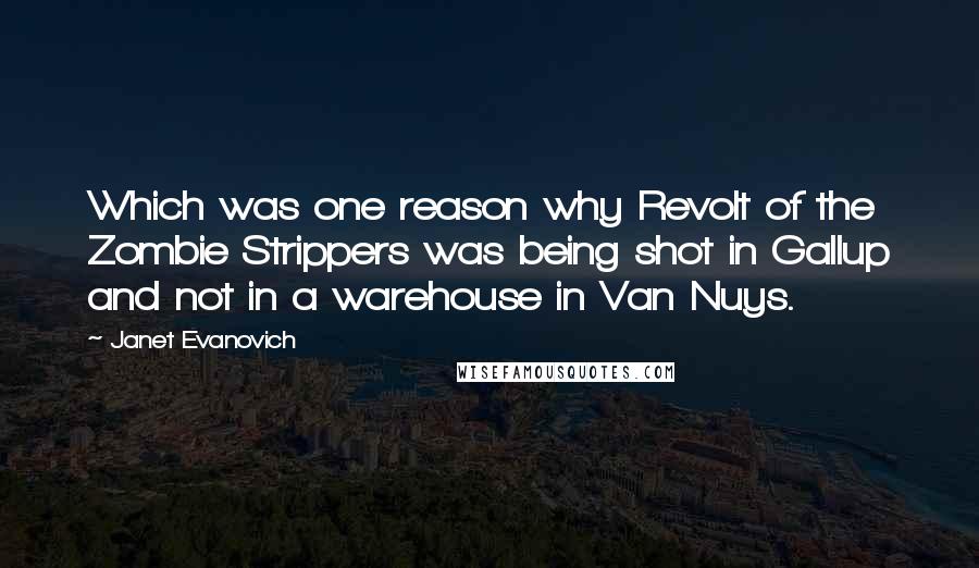 Janet Evanovich Quotes: Which was one reason why Revolt of the Zombie Strippers was being shot in Gallup and not in a warehouse in Van Nuys.