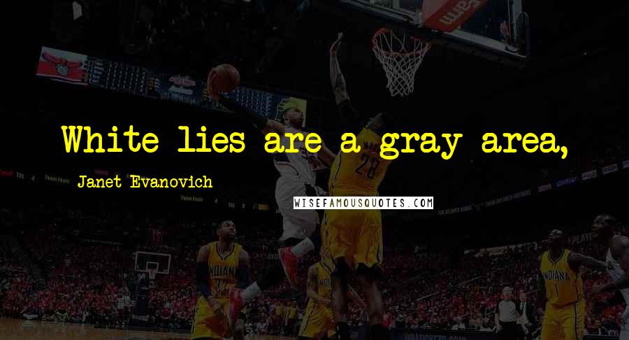 Janet Evanovich Quotes: White lies are a gray area,