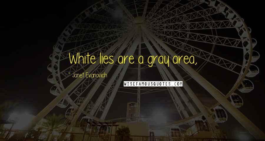 Janet Evanovich Quotes: White lies are a gray area,