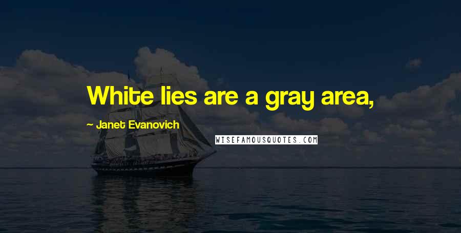 Janet Evanovich Quotes: White lies are a gray area,