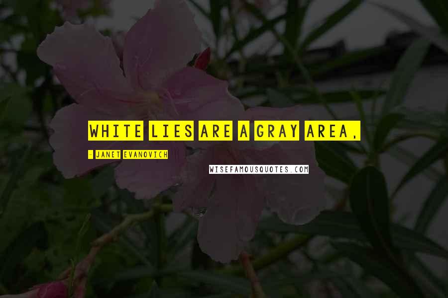Janet Evanovich Quotes: White lies are a gray area,