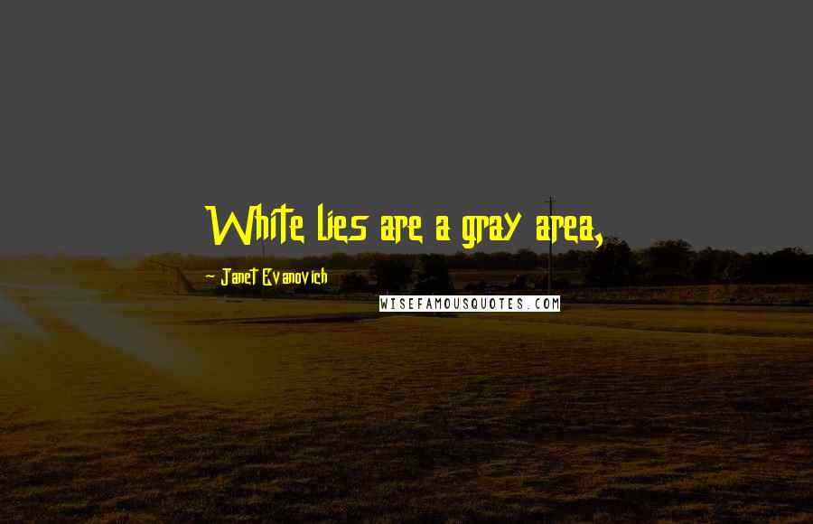 Janet Evanovich Quotes: White lies are a gray area,