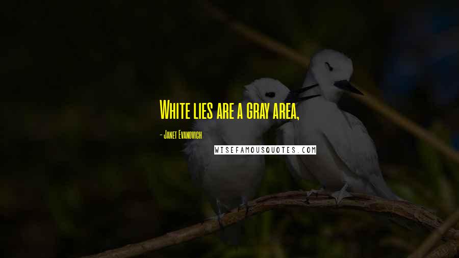 Janet Evanovich Quotes: White lies are a gray area,