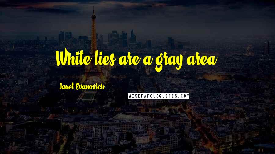 Janet Evanovich Quotes: White lies are a gray area,