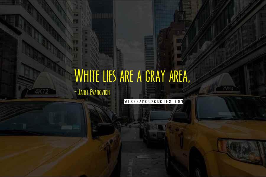 Janet Evanovich Quotes: White lies are a gray area,