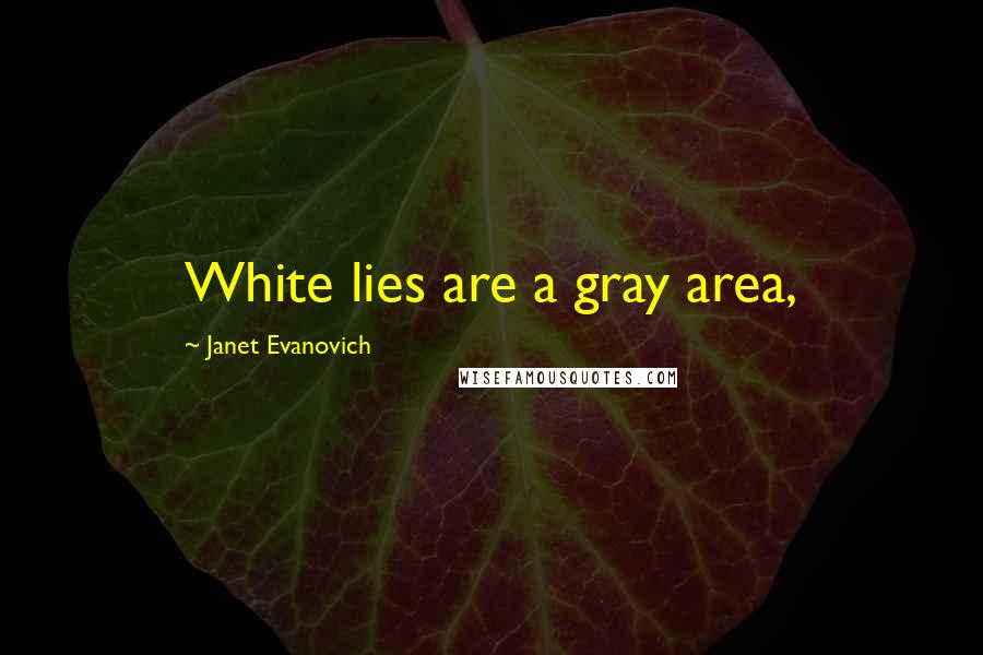 Janet Evanovich Quotes: White lies are a gray area,