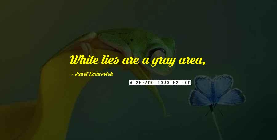 Janet Evanovich Quotes: White lies are a gray area,