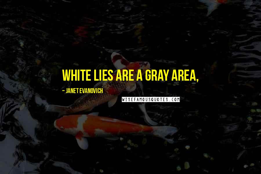 Janet Evanovich Quotes: White lies are a gray area,