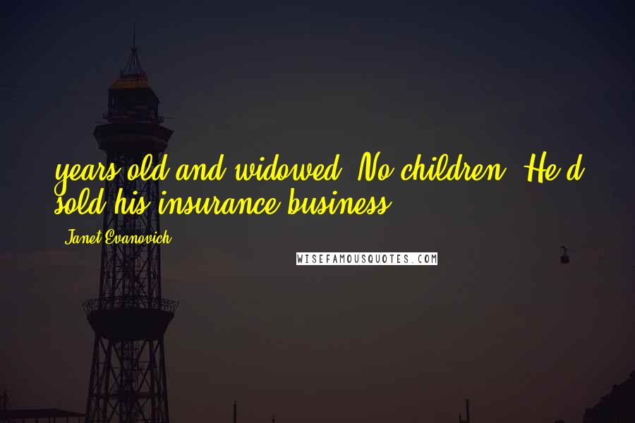 Janet Evanovich Quotes: years old and widowed. No children. He'd sold his insurance business