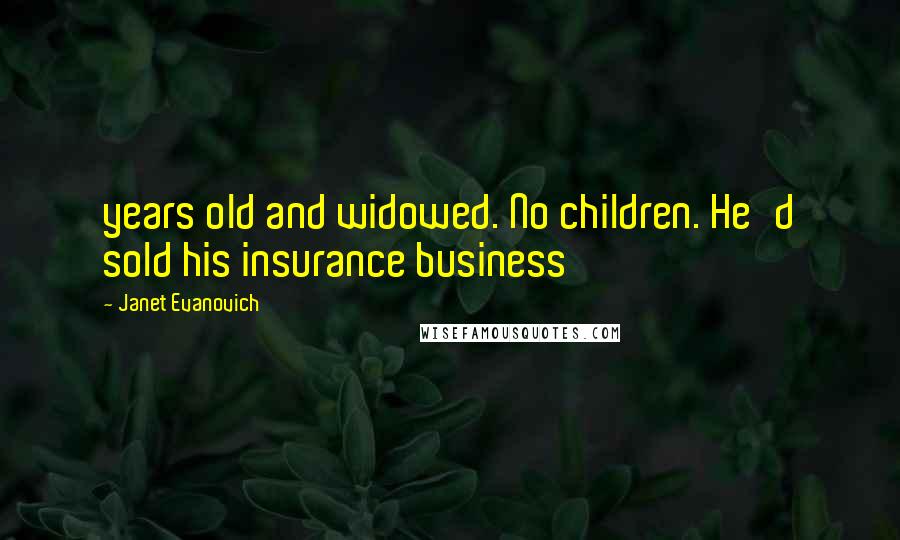 Janet Evanovich Quotes: years old and widowed. No children. He'd sold his insurance business