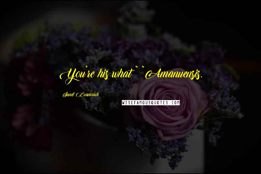 Janet Evanovich Quotes: You're his what?" "Amanuensis.
