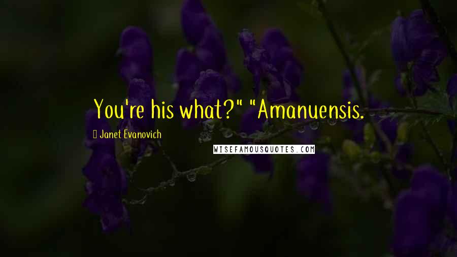 Janet Evanovich Quotes: You're his what?" "Amanuensis.