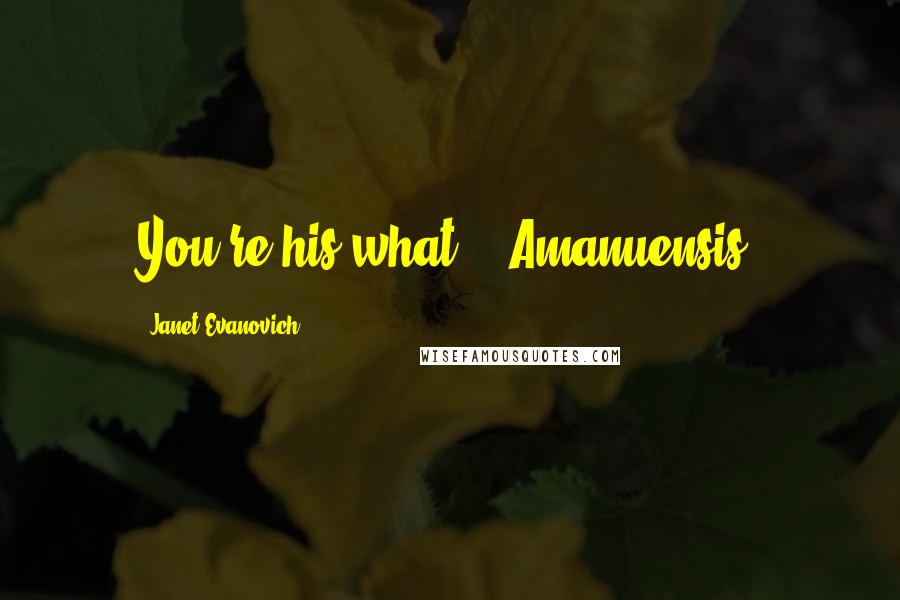 Janet Evanovich Quotes: You're his what?" "Amanuensis.
