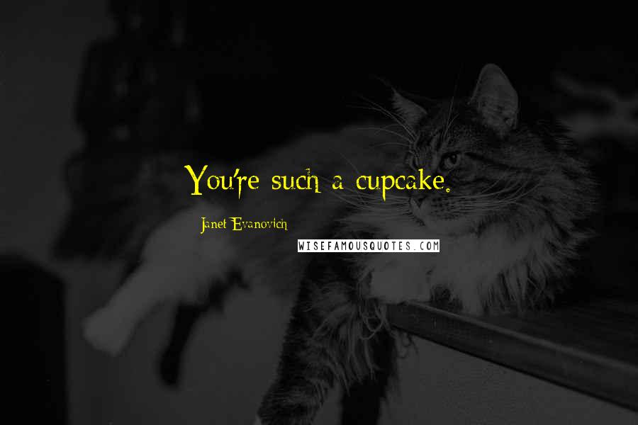 Janet Evanovich Quotes: You're such a cupcake.