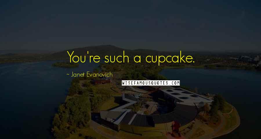 Janet Evanovich Quotes: You're such a cupcake.