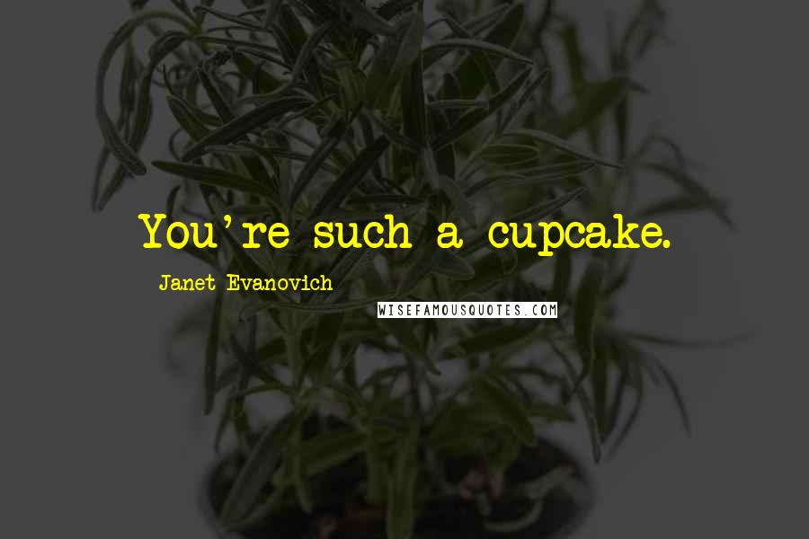 Janet Evanovich Quotes: You're such a cupcake.