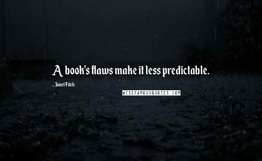 Janet Fitch Quotes: A book's flaws make it less predictable.